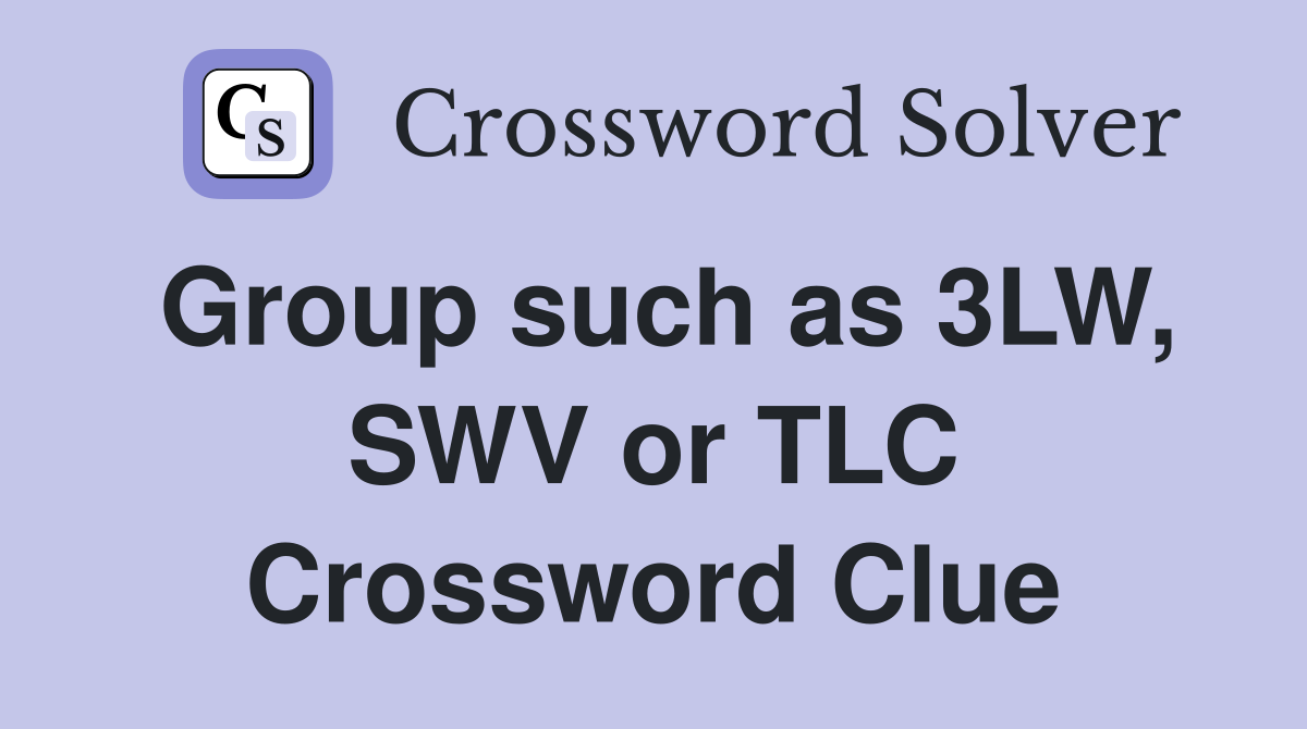 Group such as 3LW, SWV or TLC Crossword Clue