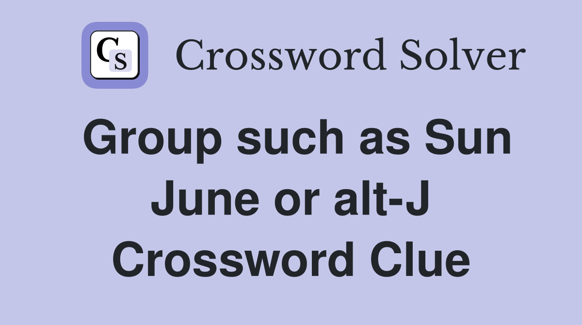 Group such as Sun June or alt-J Crossword Clue