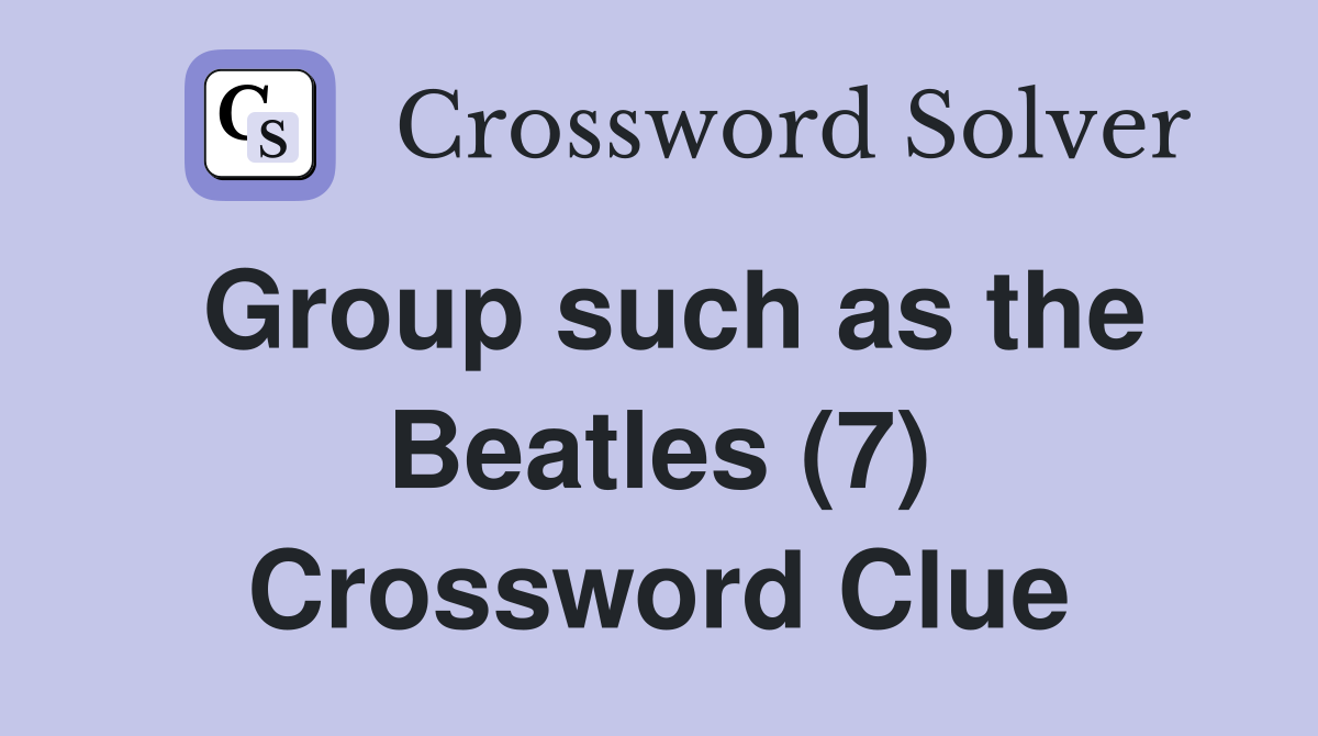 Group such as the Beatles (7) Crossword Clue