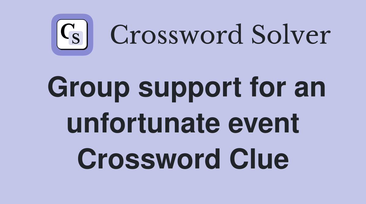 Group support for an unfortunate event Crossword Clue