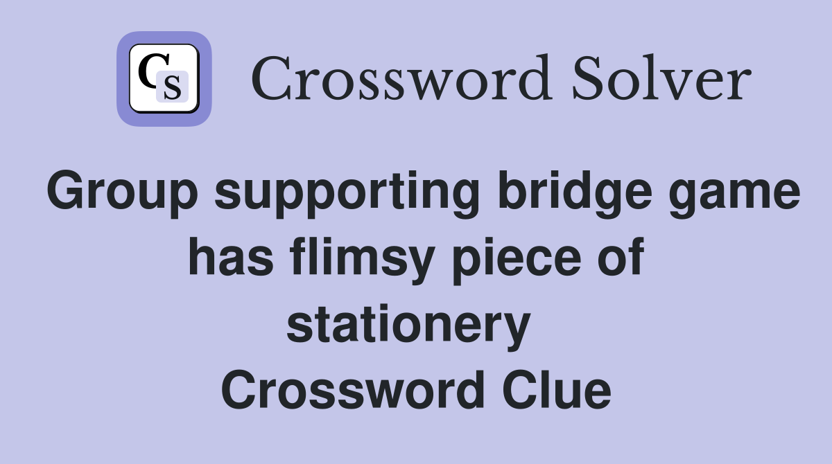Group supporting bridge game has flimsy piece of stationery  Crossword Clue