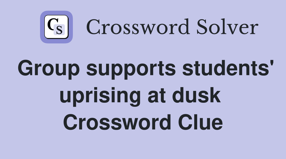 Group supports students' uprising at dusk  Crossword Clue