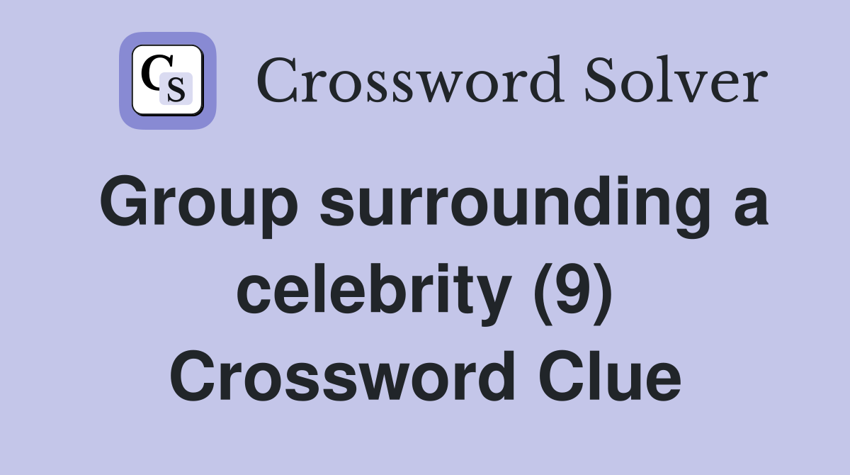 Group surrounding a celebrity (9) Crossword Clue