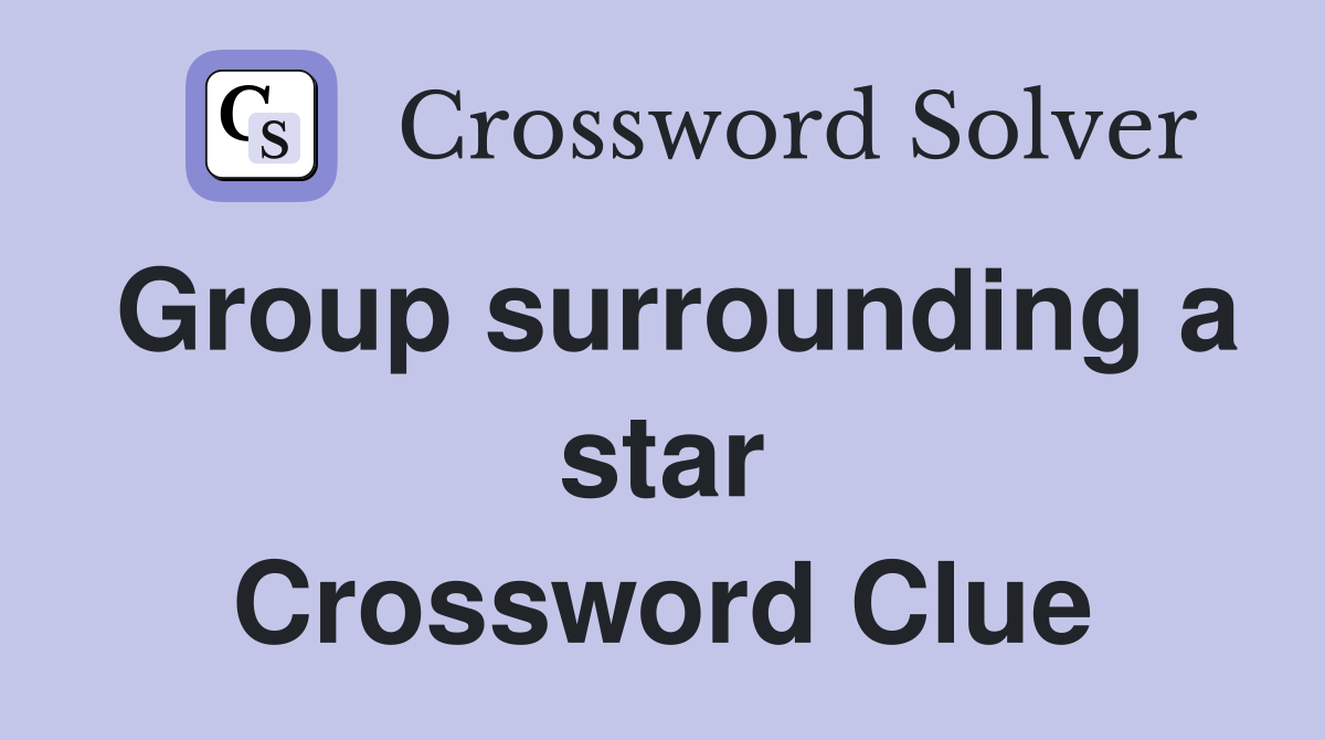 Group surrounding a star Crossword Clue