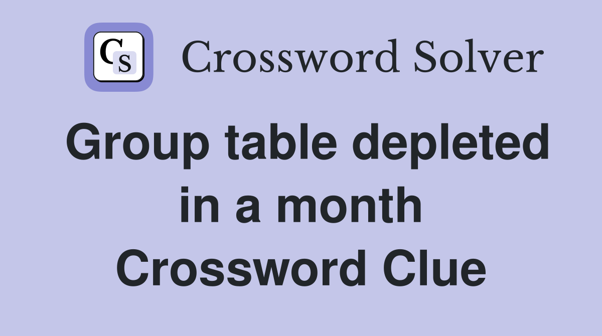 Group table depleted in a month Crossword Clue