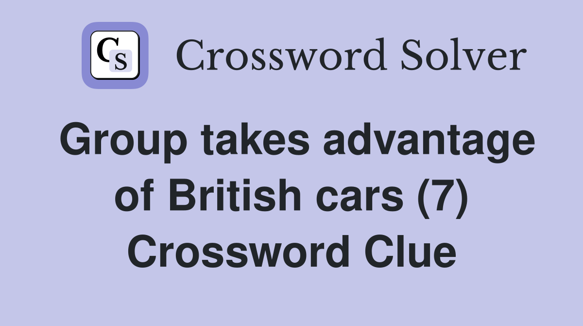 Group takes advantage of British cars (7) Crossword Clue