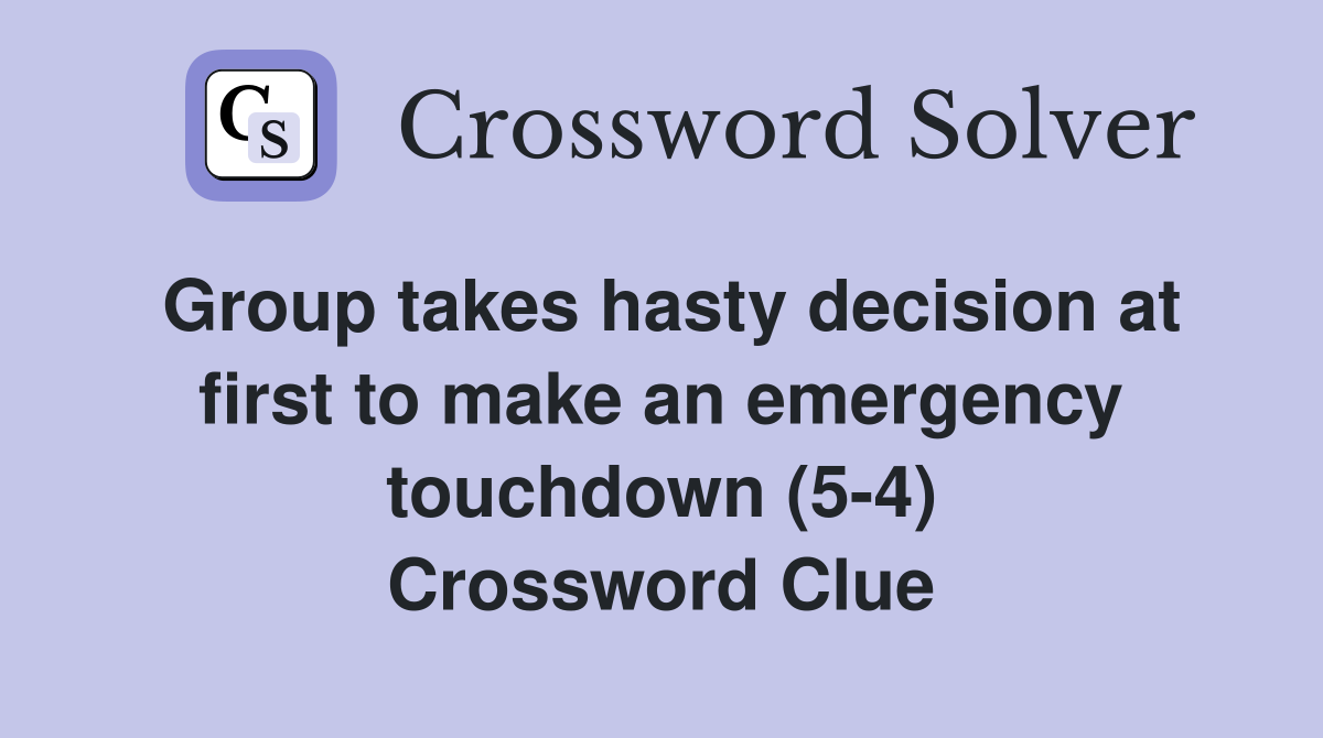 Group takes hasty decision at first to make an emergency touchdown (5-4) Crossword Clue