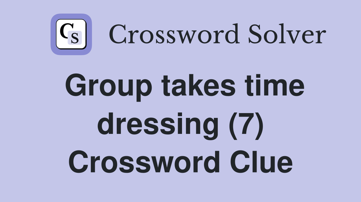 Group takes time dressing (7) Crossword Clue