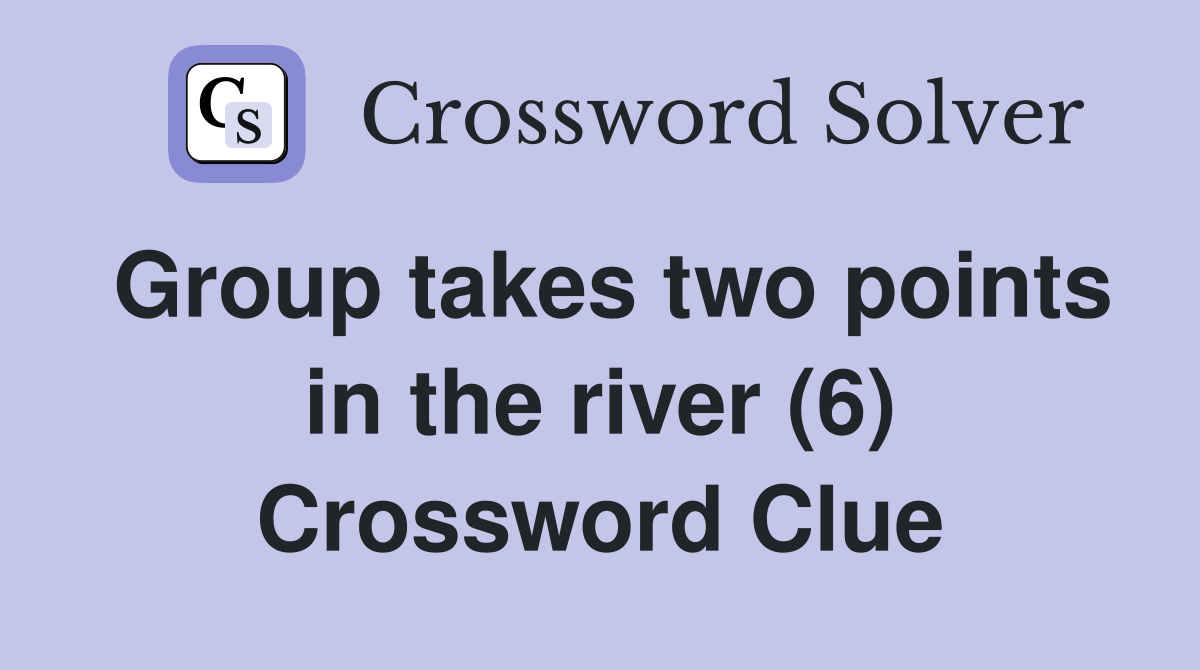 Group takes two points in the river (6) Crossword Clue