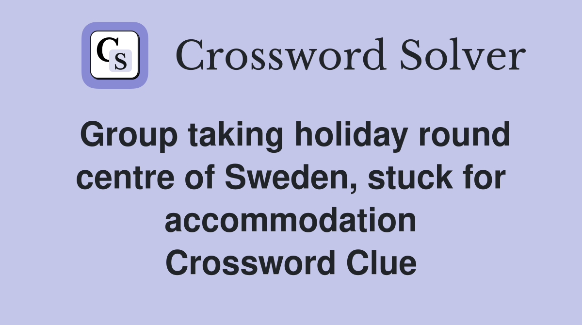 Group taking holiday round centre of Sweden, stuck for accommodation Crossword Clue