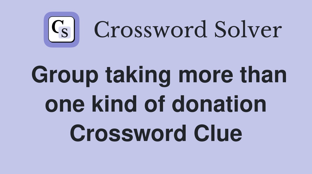 Group taking more than one kind of donation Crossword Clue