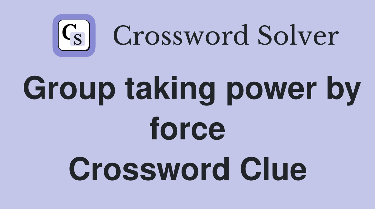 Group taking power by force Crossword Clue