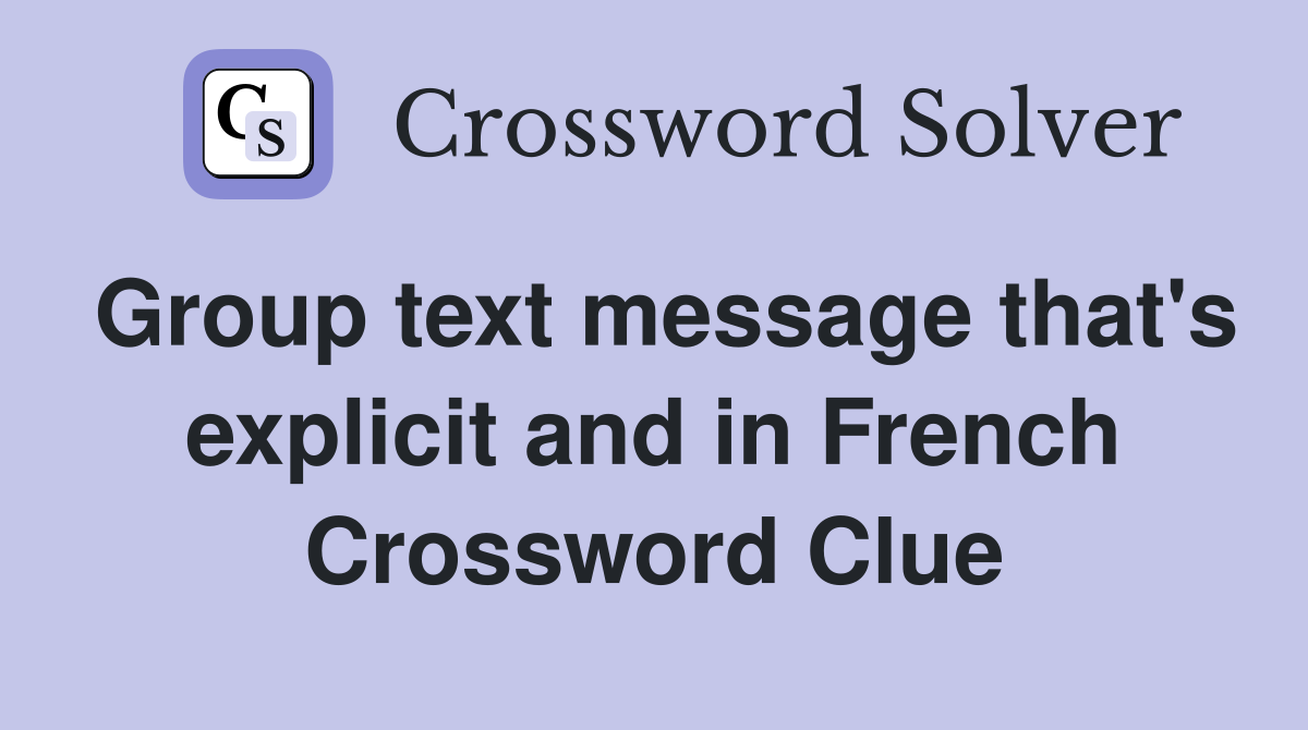 Group text message that's explicit and in French Crossword Clue