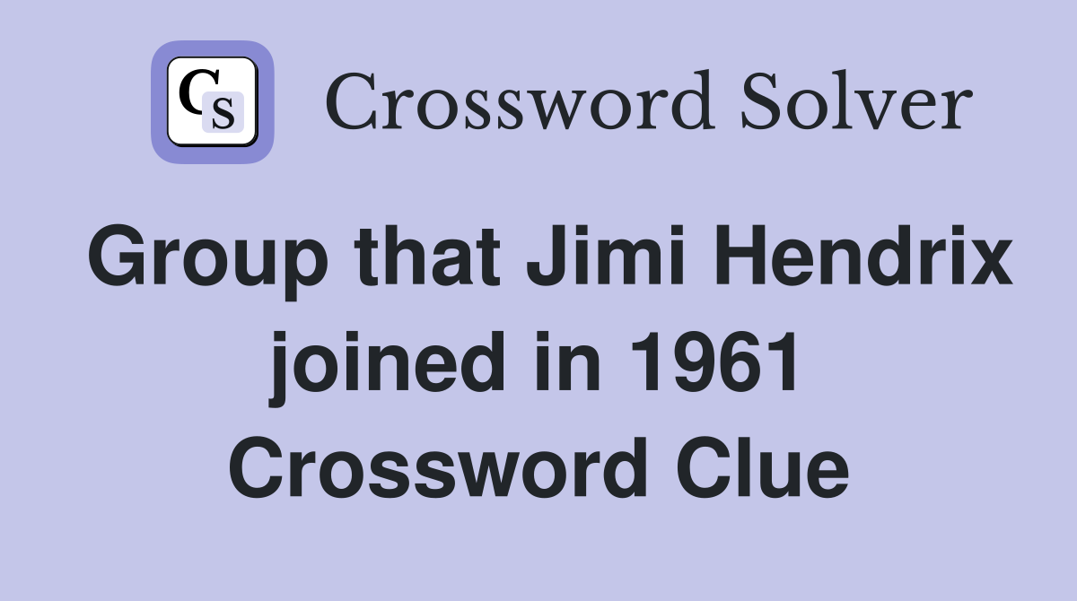 Group that Jimi Hendrix joined in 1961 Crossword Clue
