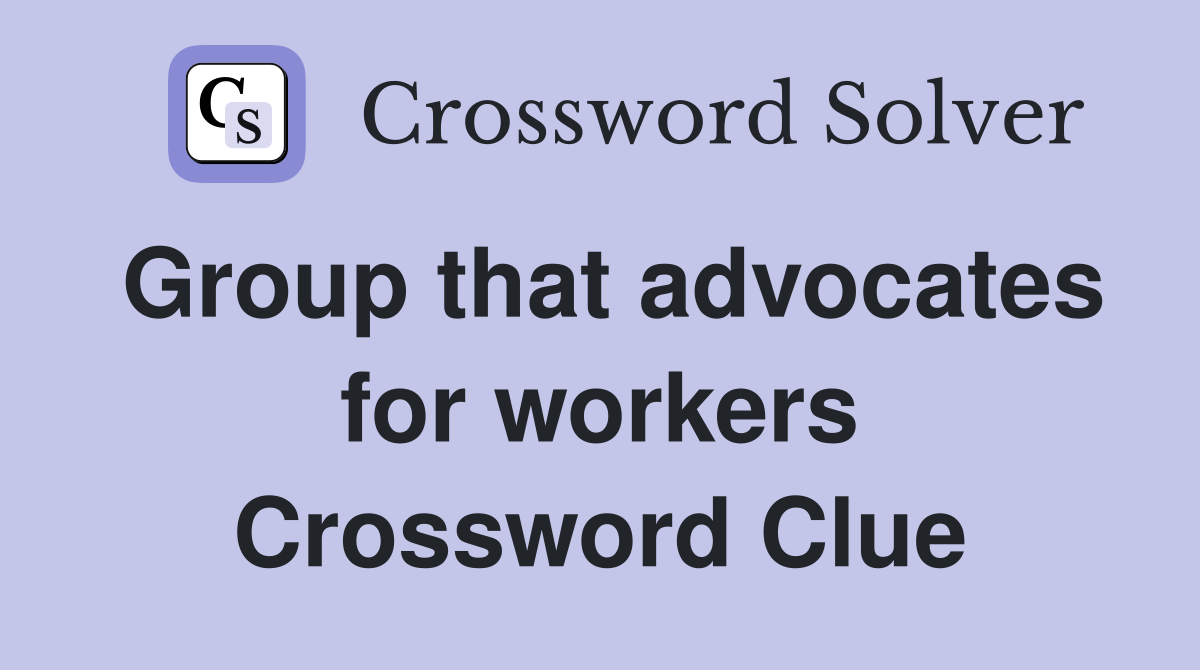 Group that advocates for workers Crossword Clue