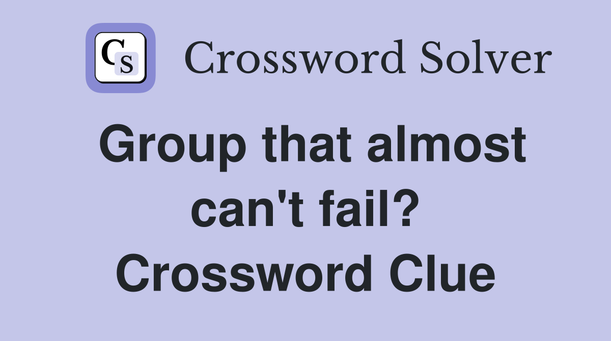 Group that almost can't fail? Crossword Clue