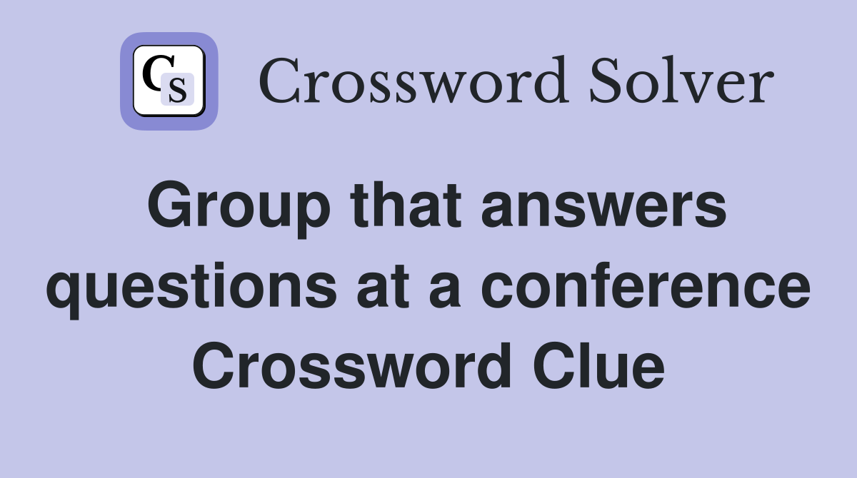 Group that answers questions at a conference Crossword Clue