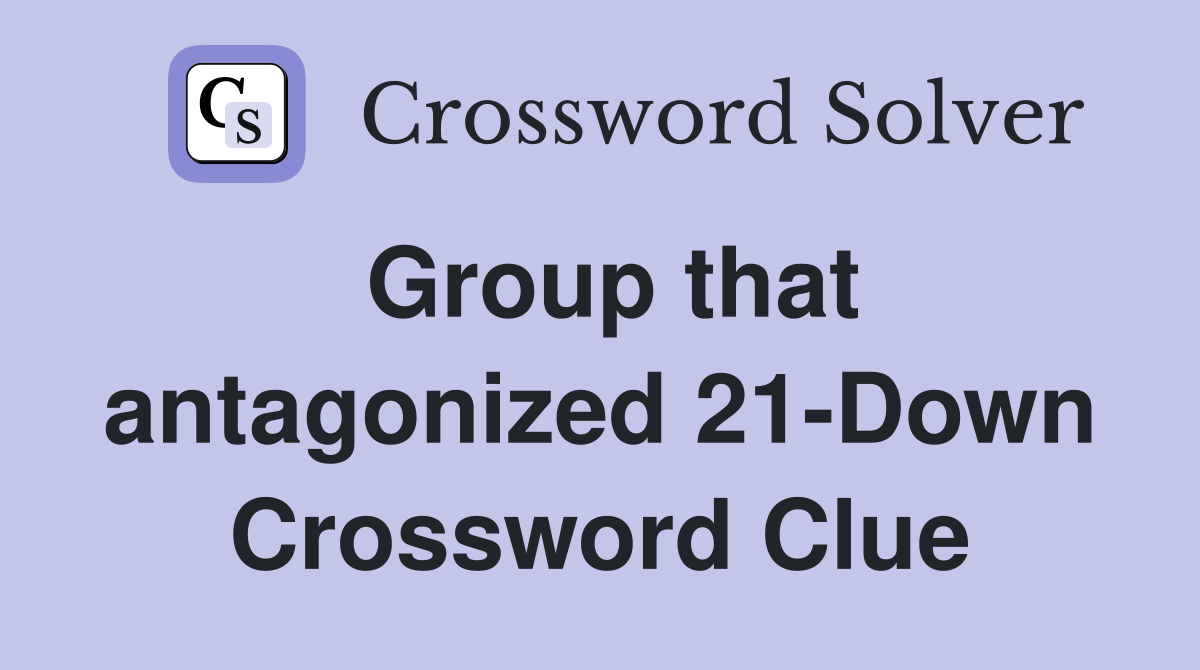 Group that antagonized 21-Down Crossword Clue