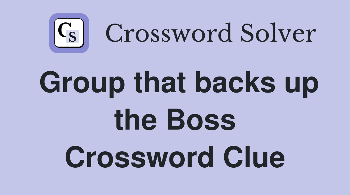 Group that backs up the Boss Crossword Clue