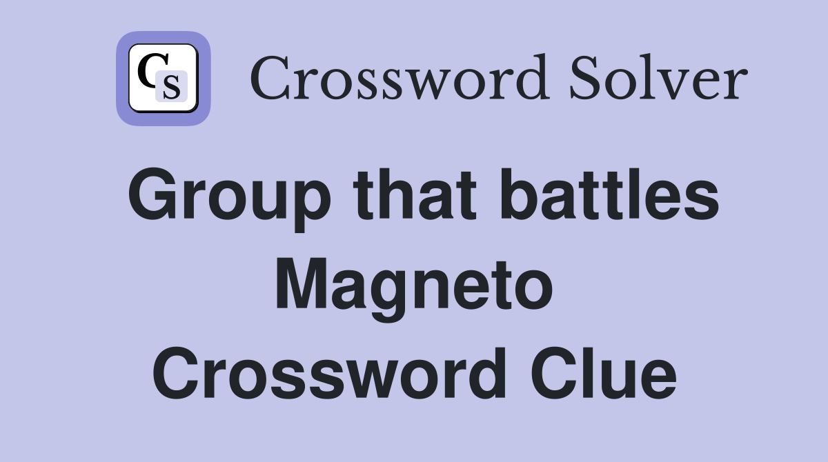 Group that battles Magneto Crossword Clue