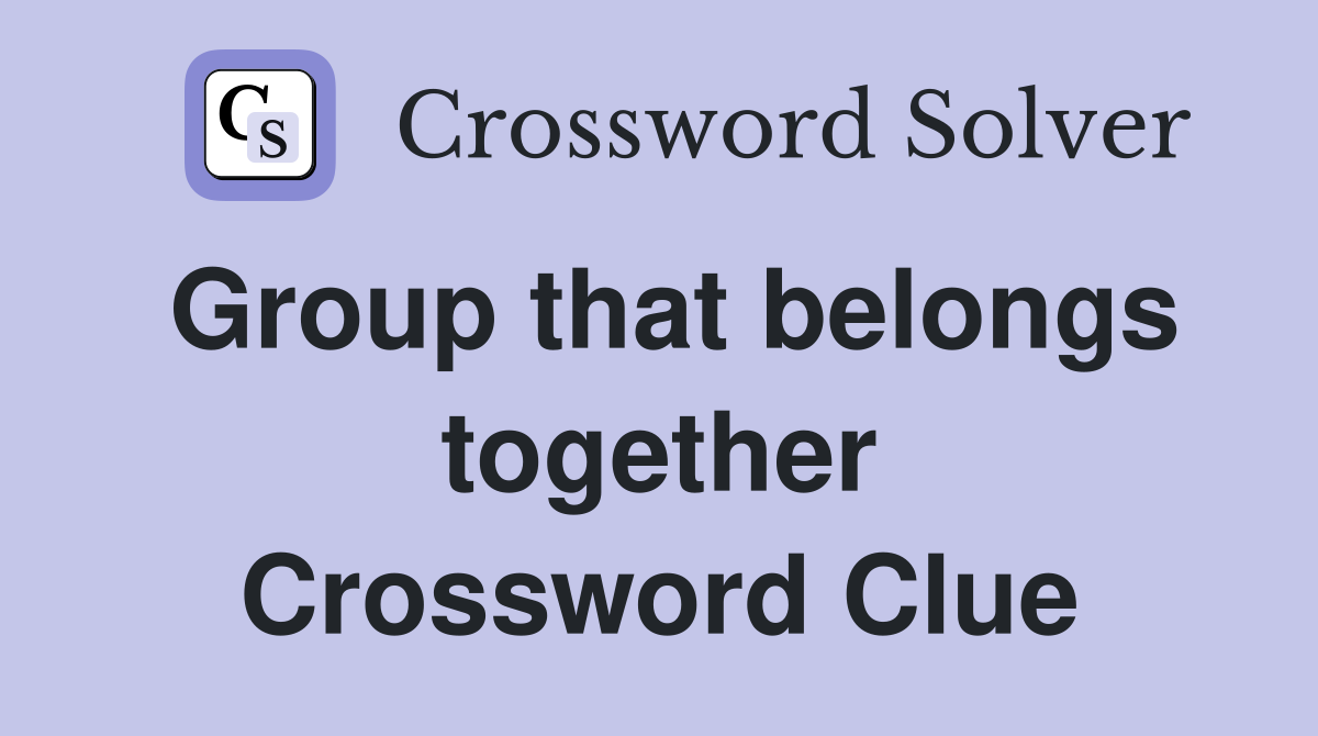 Group that belongs together Crossword Clue