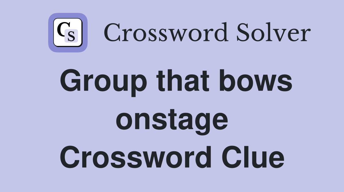 Group that bows onstage Crossword Clue