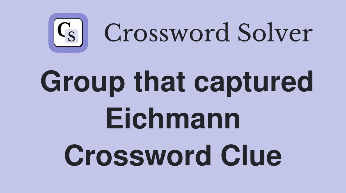 Group that captured Eichmann Crossword Clue