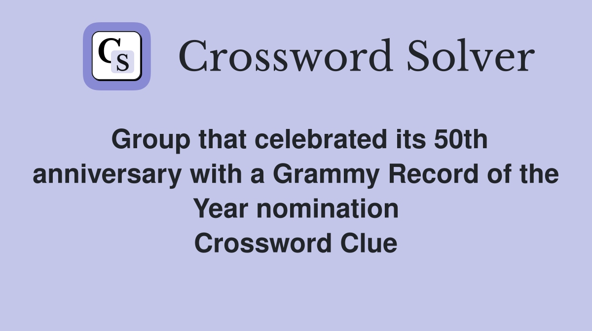Group that celebrated its 50th anniversary with a Grammy Record of the Year nomination Crossword Clue
