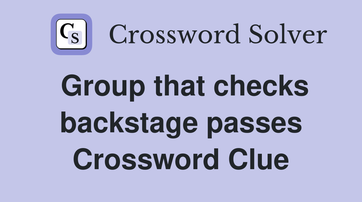 Group that checks backstage passes Crossword Clue