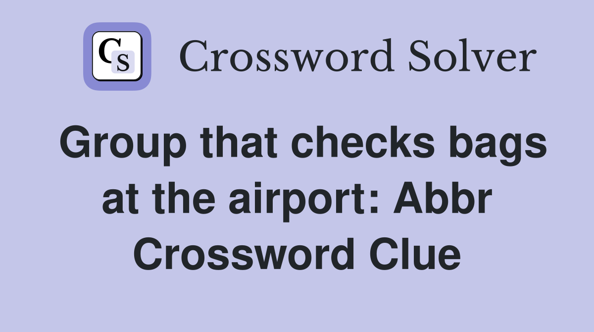 Group that checks bags at the airport: Abbr Crossword Clue