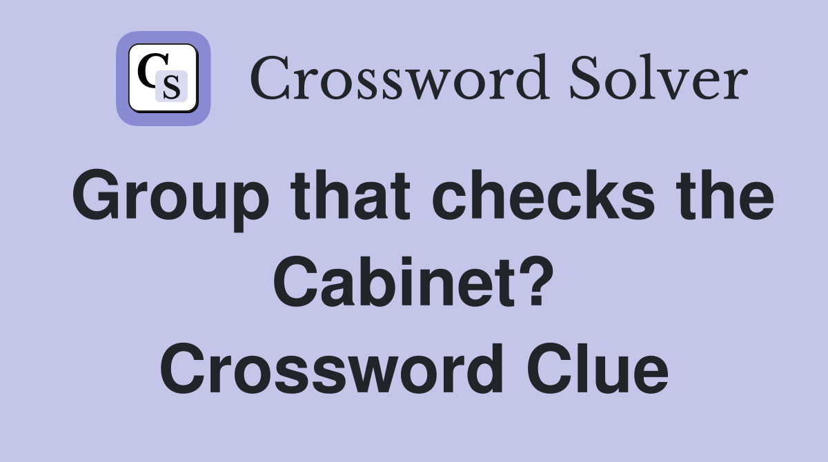 Group that checks the Cabinet? Crossword Clue