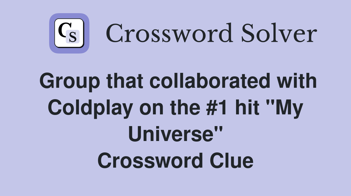 Group that collaborated with Coldplay on the #1 hit "My Universe" Crossword Clue
