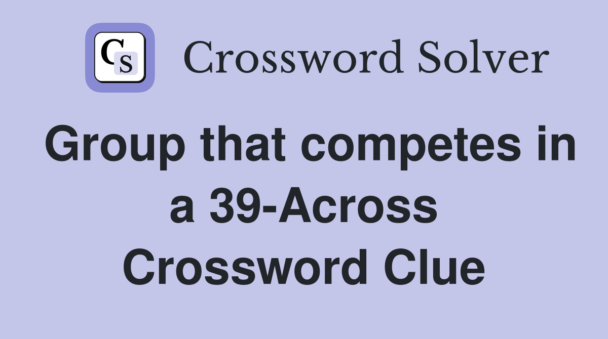 Group that competes in a 39-Across Crossword Clue