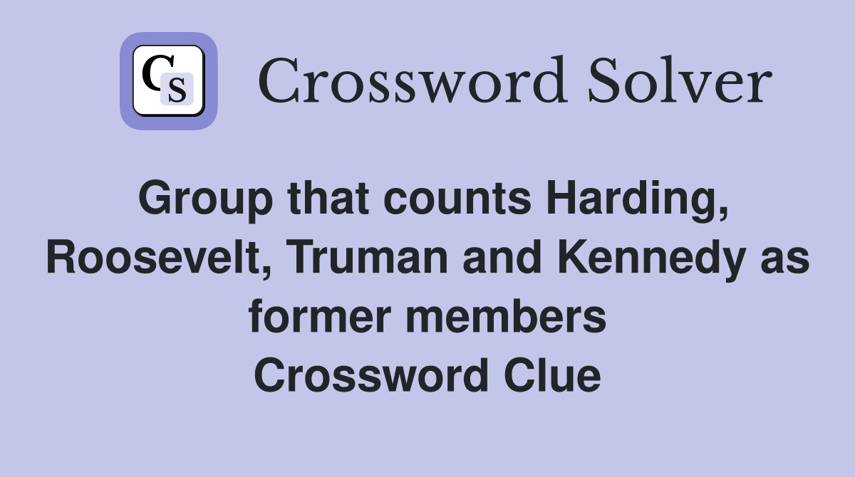 Group that counts Harding, Roosevelt, Truman and Kennedy as former members Crossword Clue