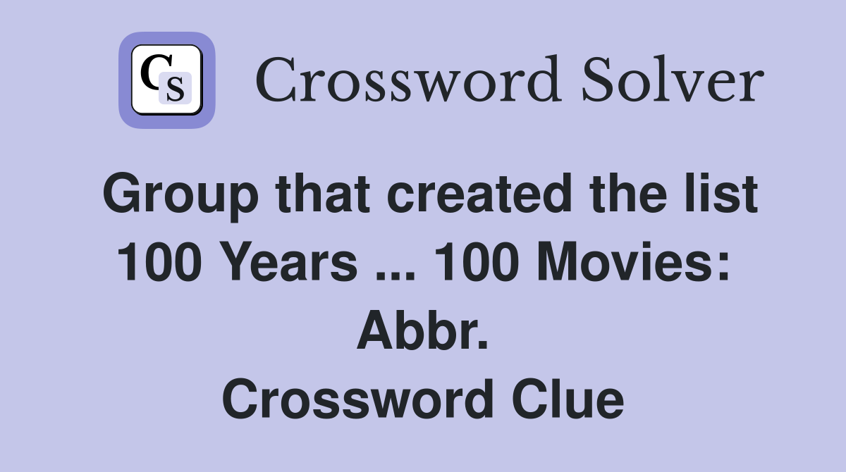 Group that created the list 100 Years ... 100 Movies: Abbr. Crossword Clue