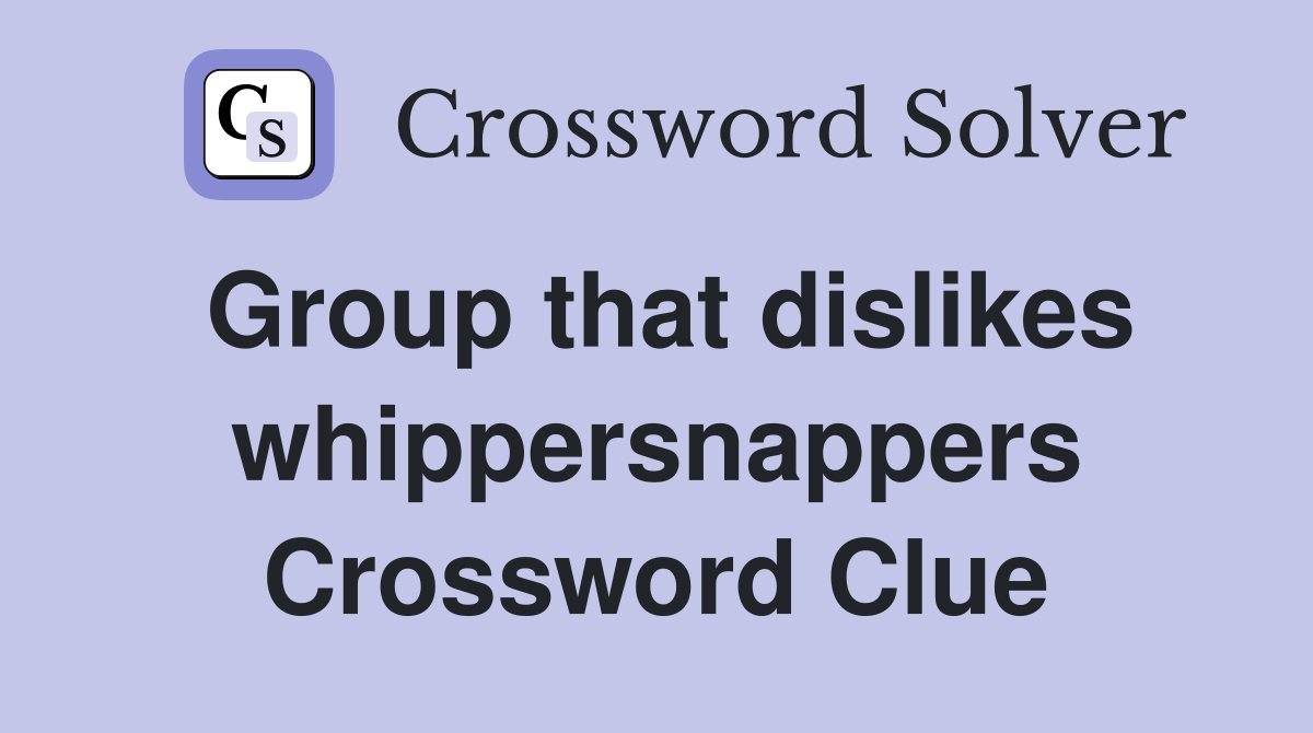 Group that dislikes whippersnappers Crossword Clue