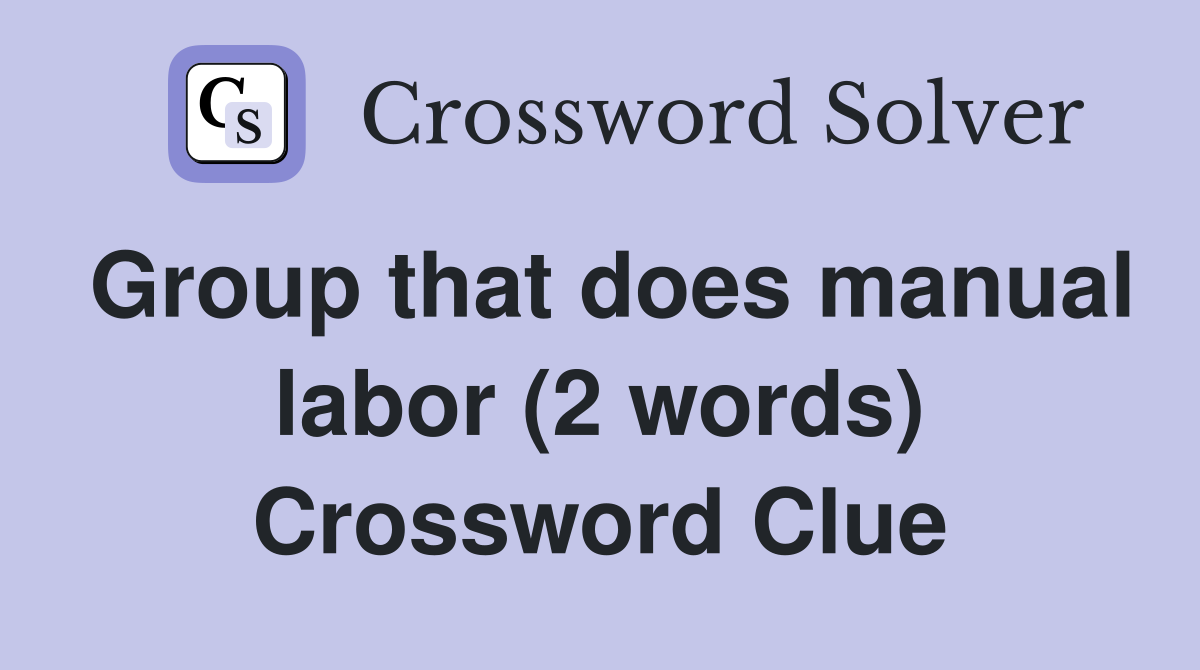 Group that does manual labor (2 words) Crossword Clue