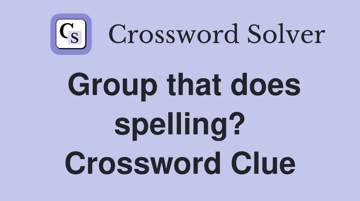Group that does spelling? Crossword Clue