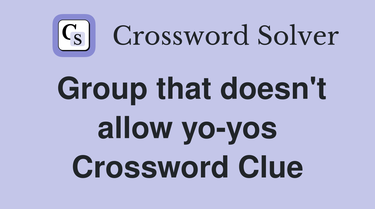 Group that doesn't allow yo-yos Crossword Clue