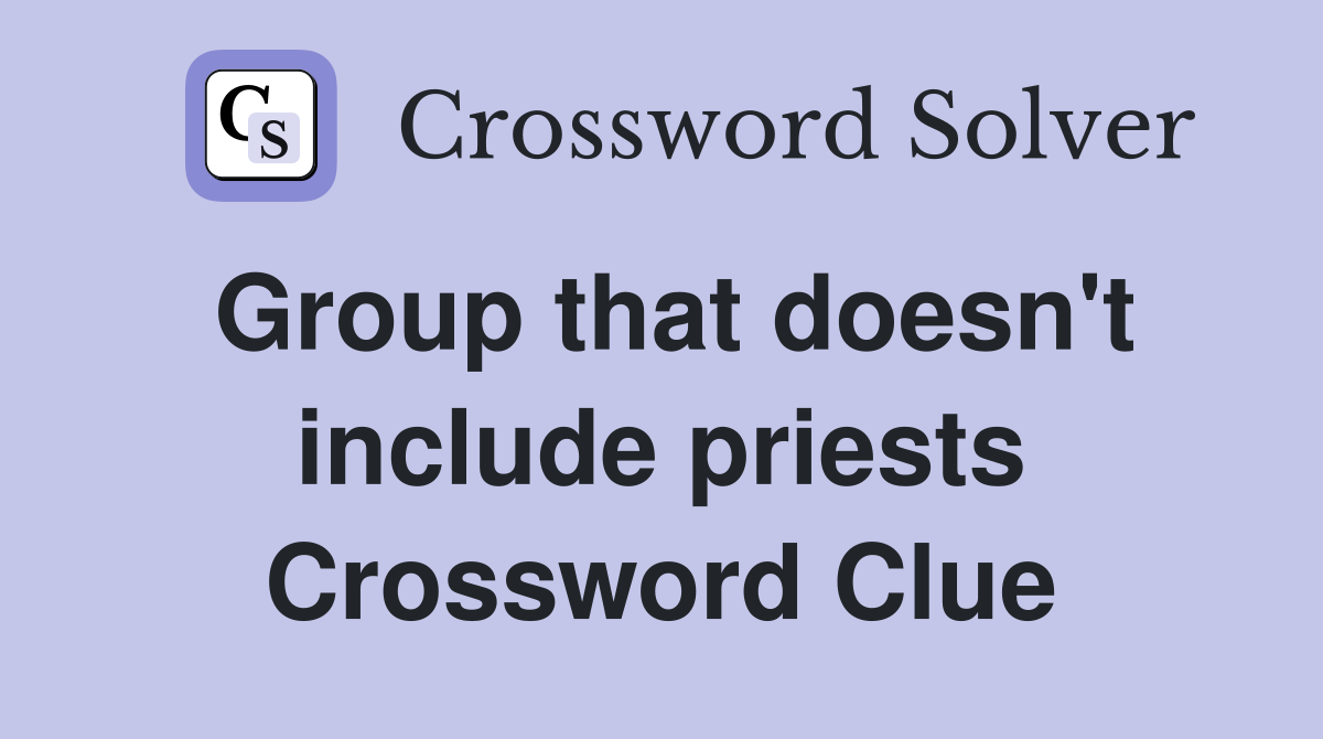 Group that doesn't include priests Crossword Clue