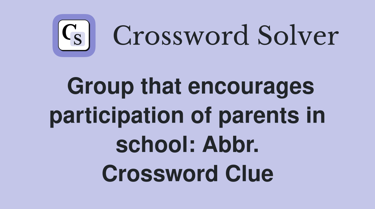 Group that encourages participation of parents in school: Abbr. Crossword Clue