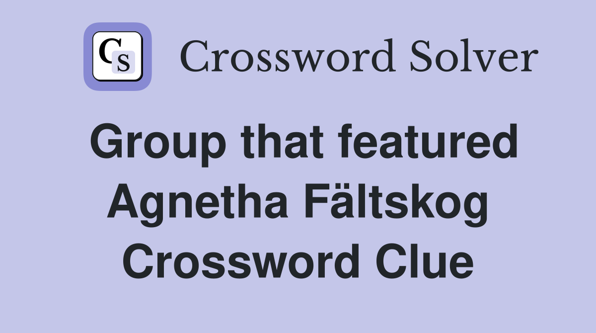 Group that featured Agnetha Fältskog Crossword Clue