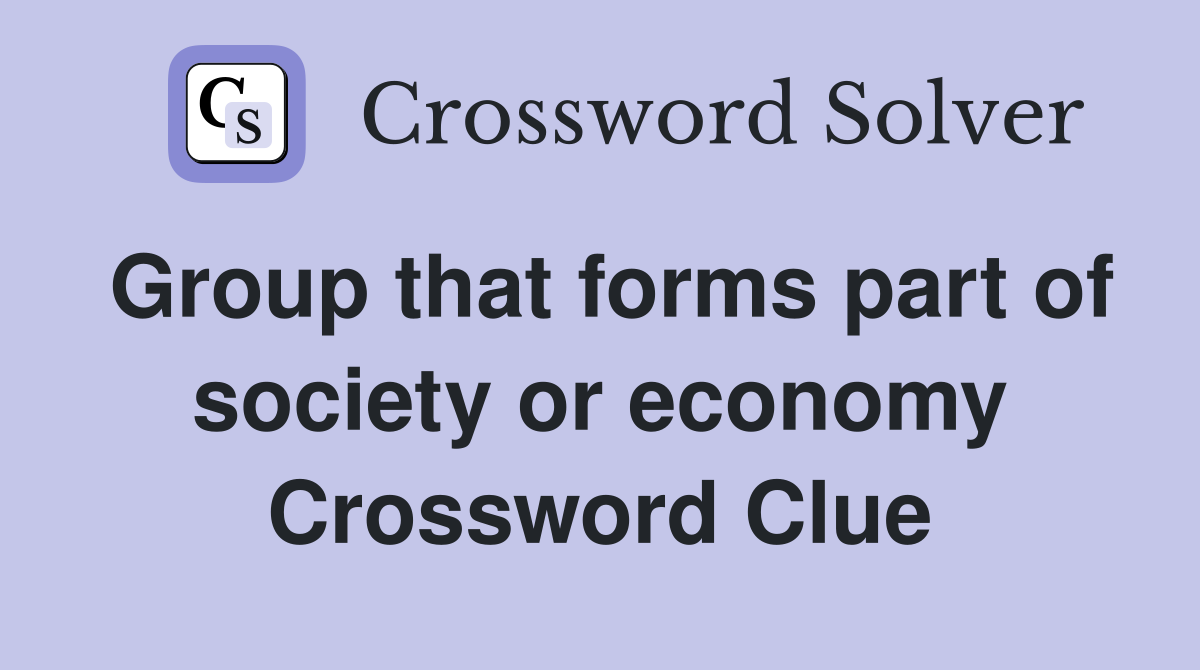 Group that forms part of society or economy Crossword Clue