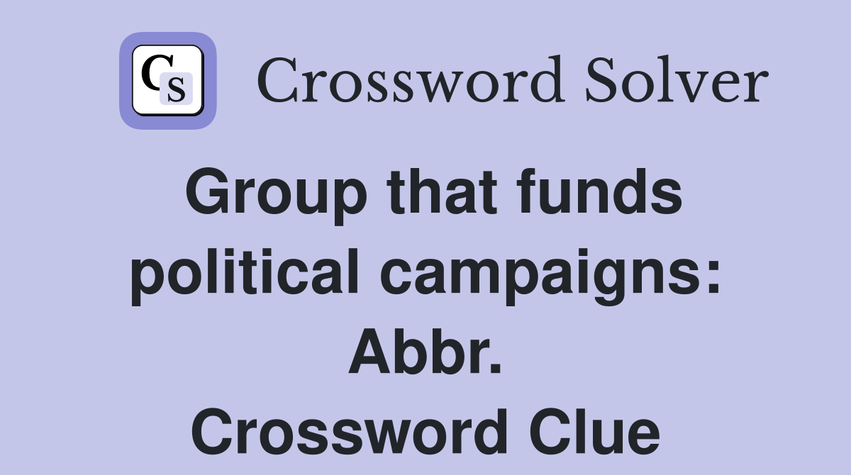 Group that funds political campaigns: Abbr. Crossword Clue