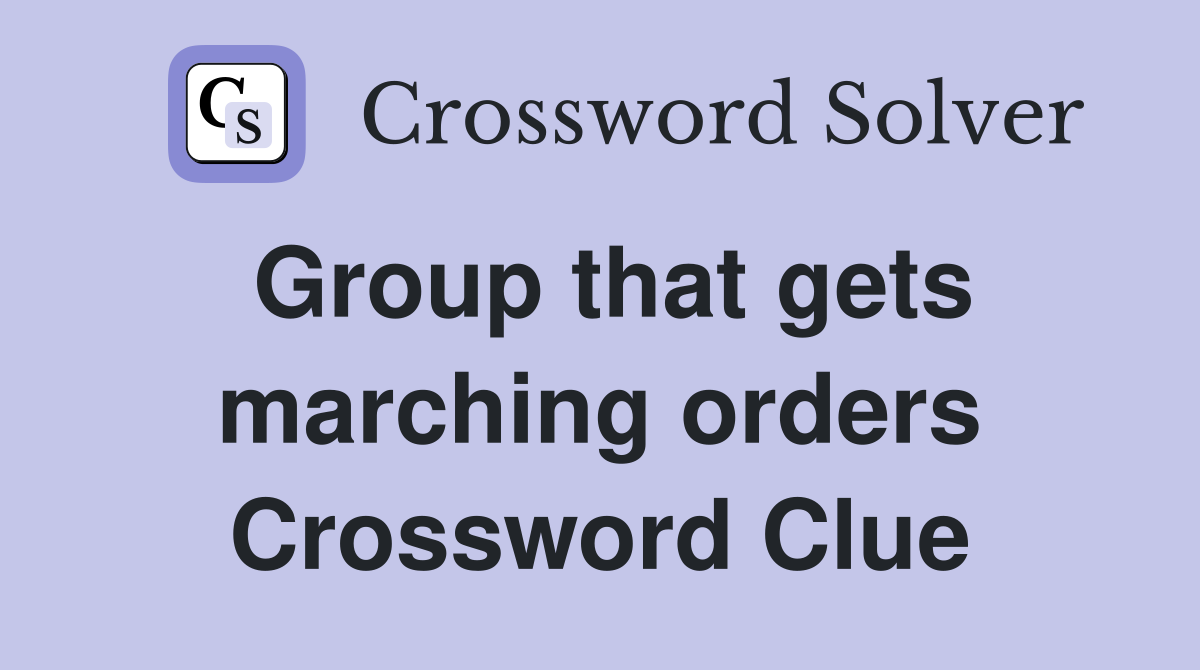 Group that gets marching orders Crossword Clue