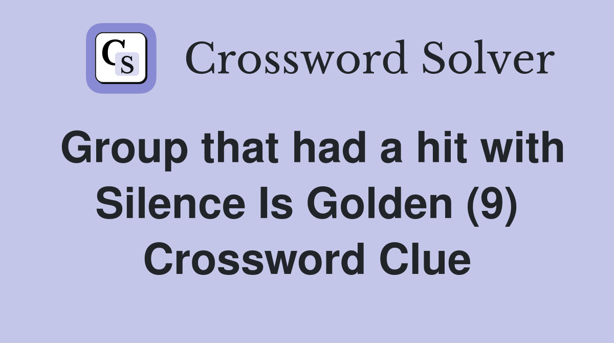 Group that had a hit with Silence Is Golden (9) Crossword Clue