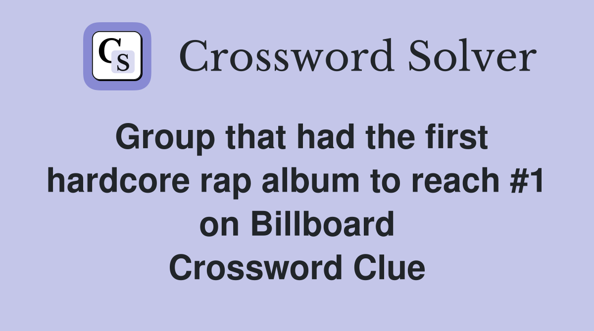 Group that had the first hardcore rap album to reach #1 on Billboard Crossword Clue