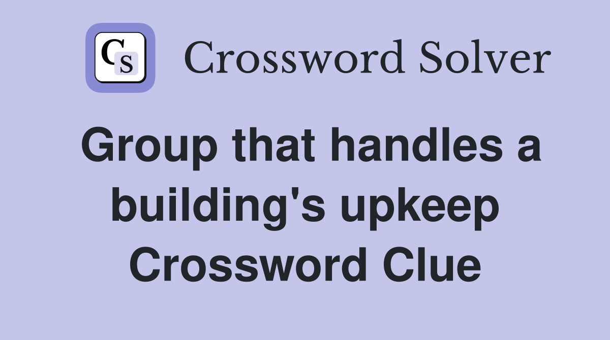 Group that handles a building's upkeep Crossword Clue
