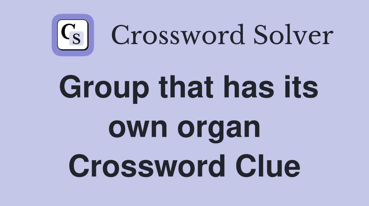 Group that has its own organ Crossword Clue