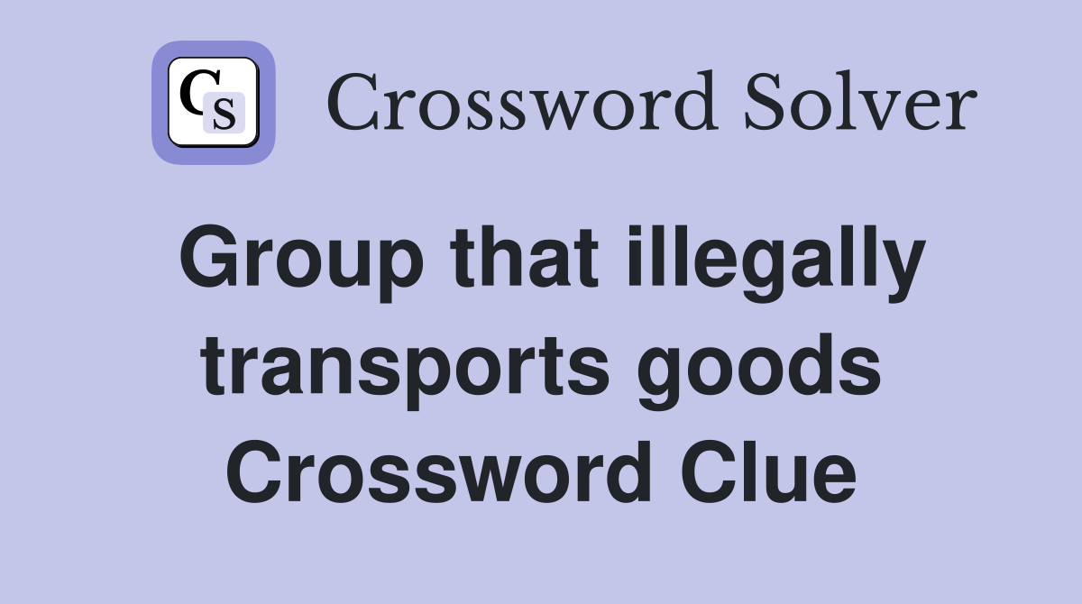 Group that illegally transports goods Crossword Clue